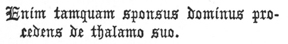 
Enim tamquam sponsus dominus procedens
de thalamo suo.