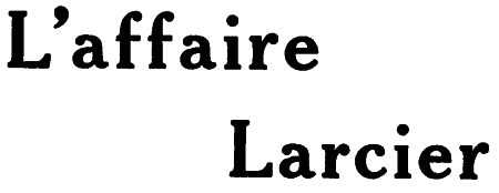 L’affaire<br>
Larcier