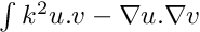 $\int k^2 u.v - \nabla u.\nabla v$